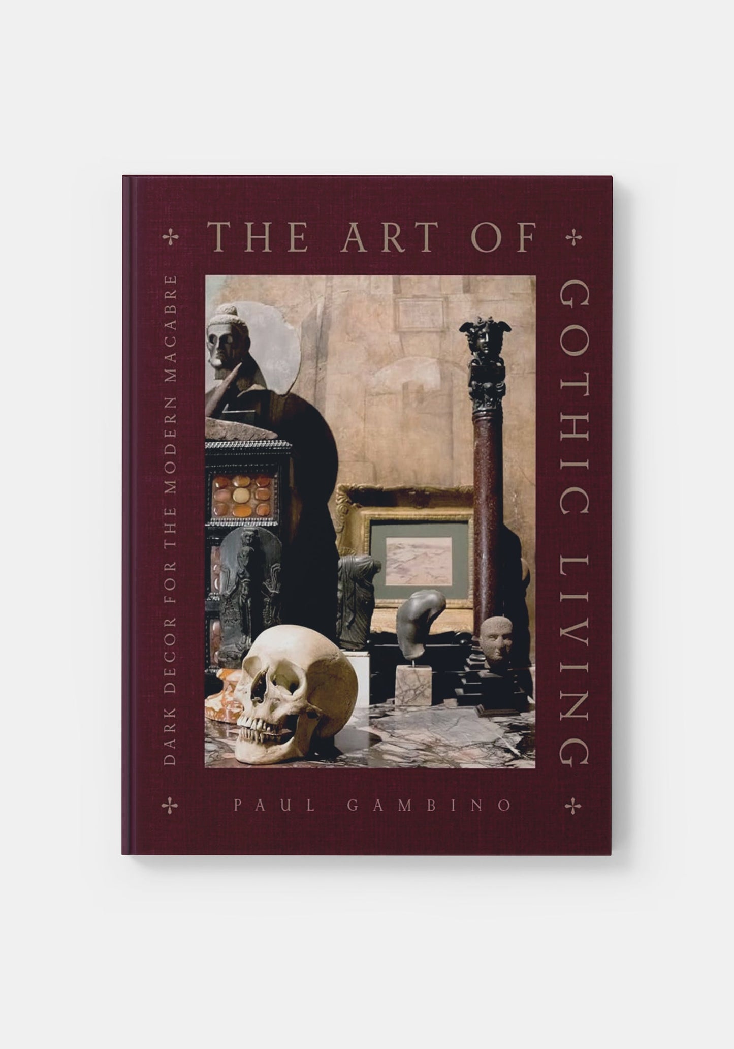 The Art of Gothic Living: Dark Decor for Modern Macabre - Paul Gambino