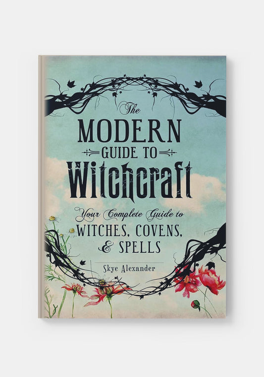 The Modern Guide to Witchcraft : Complete Guide to Witches, Covens, and Spells - Skye Alexander