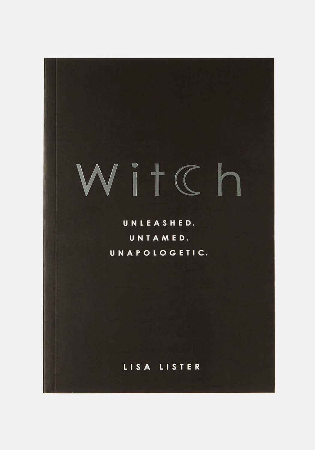 Witch : Unleashed. Untamed. Unapologetic. By Lisa Lister